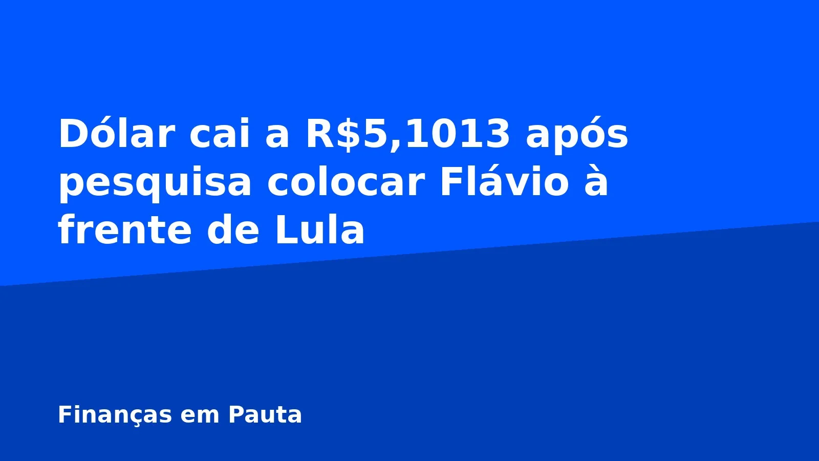 Dólar cai a R$5,1013 após pesquisa colocar Flávio à frente de Lula