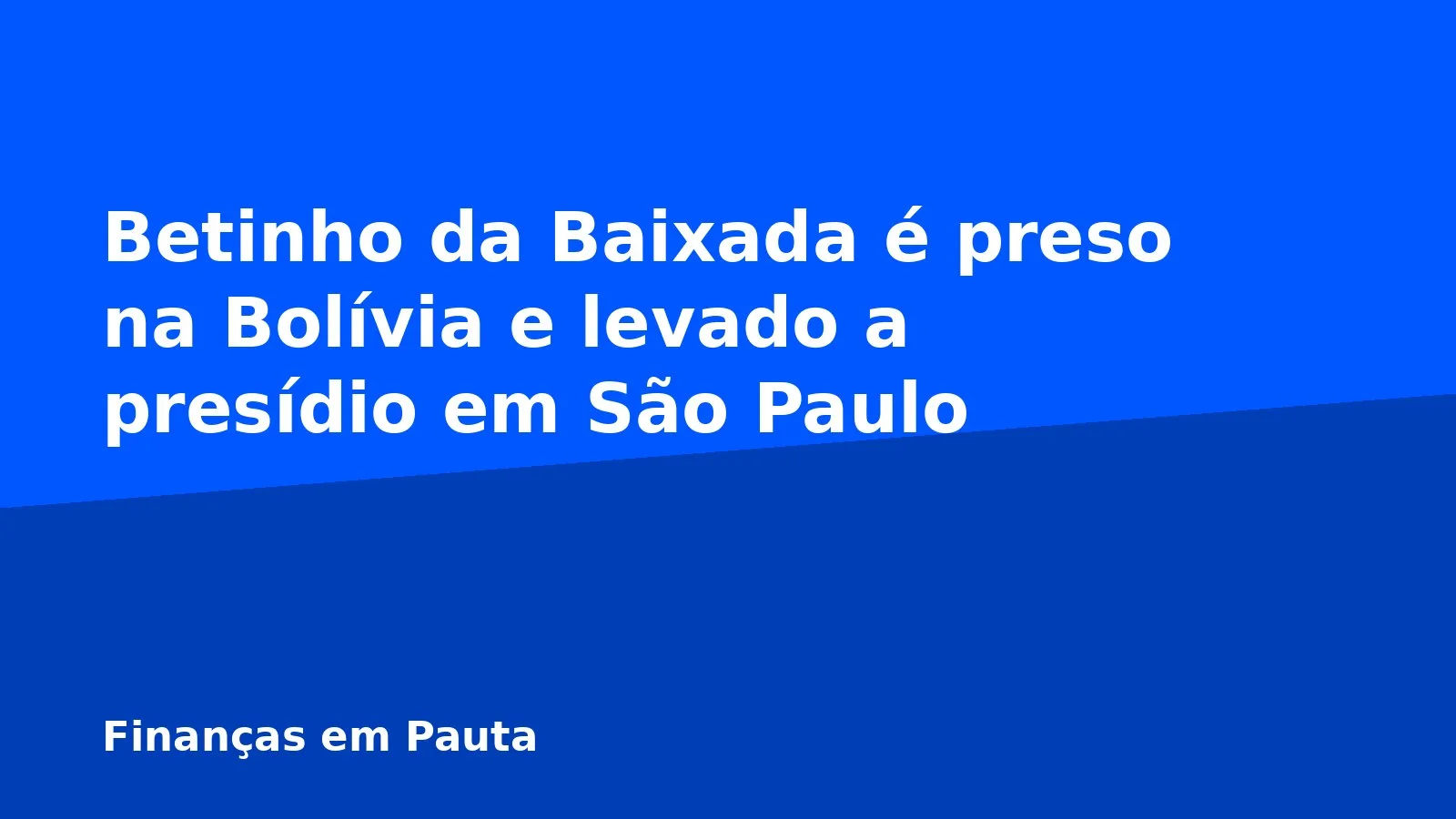 Betinho da Baixada é preso na Bolívia e levado a presídio em São Paulo