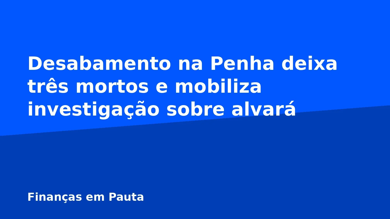 Desabamento na Penha deixa três mortos e mobiliza investigação sobre alvará