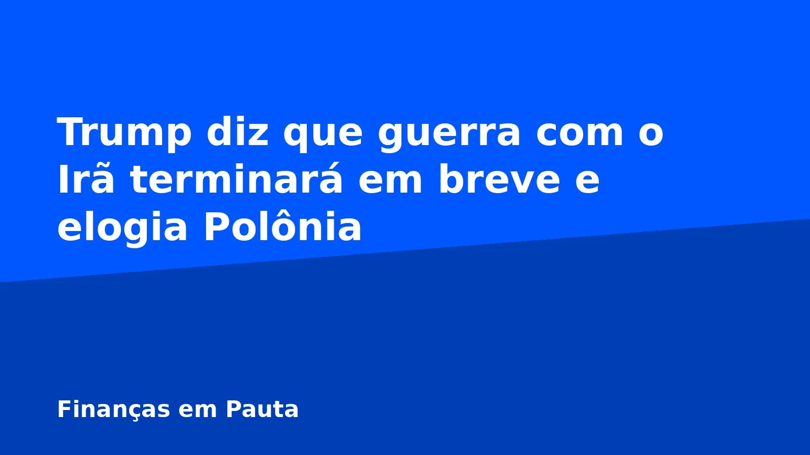 Trump diz que guerra com o Irã terminará em breve e elogia Polônia