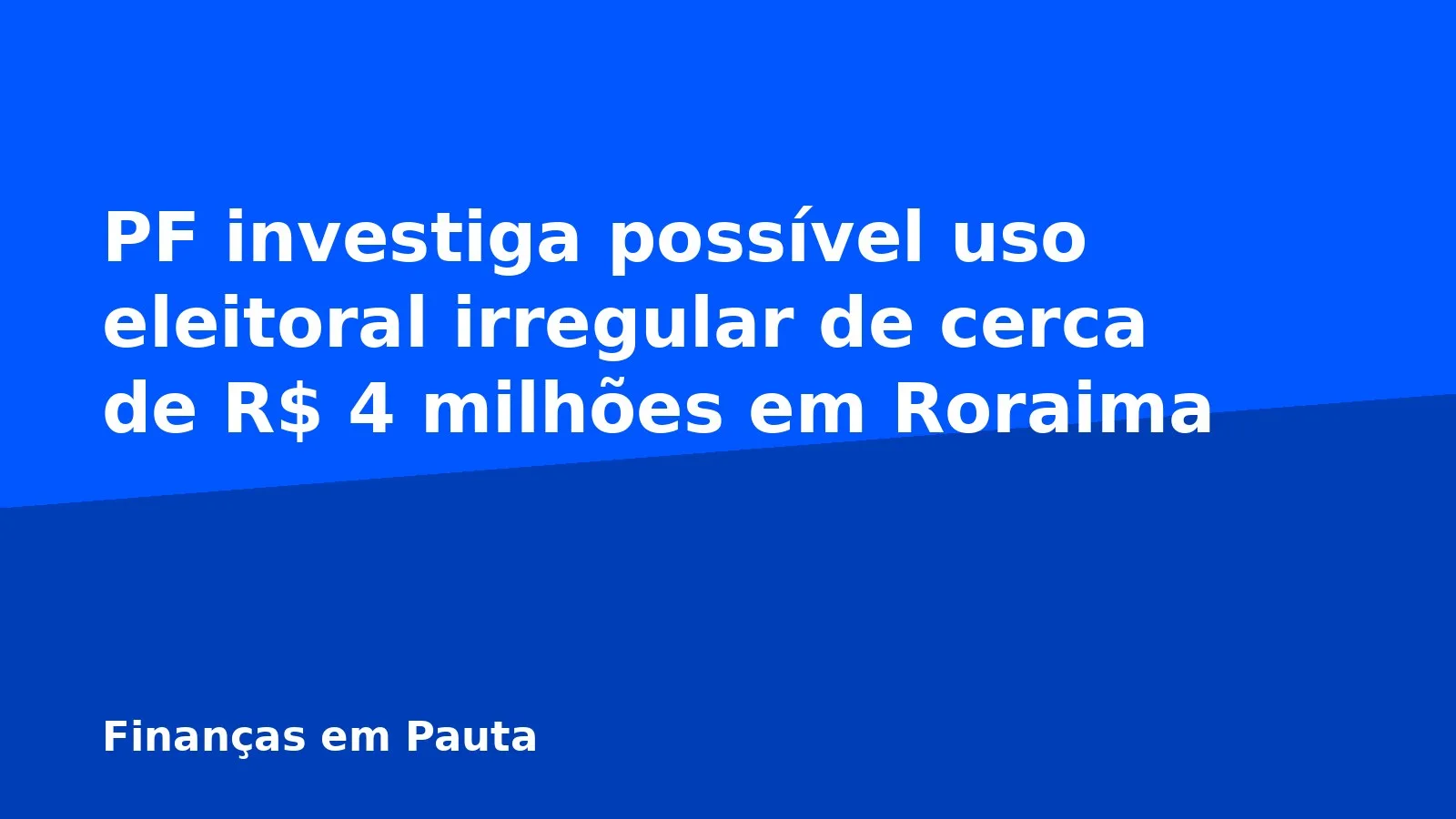 PF investiga possível uso eleitoral irregular de cerca de R$ 4 milhões em Roraima