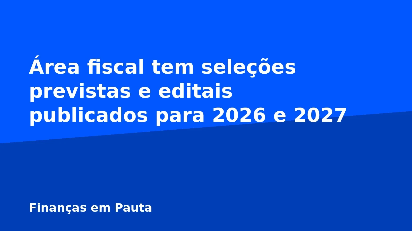 Área fiscal tem seleções previstas e editais publicados para 2026 e 2027
