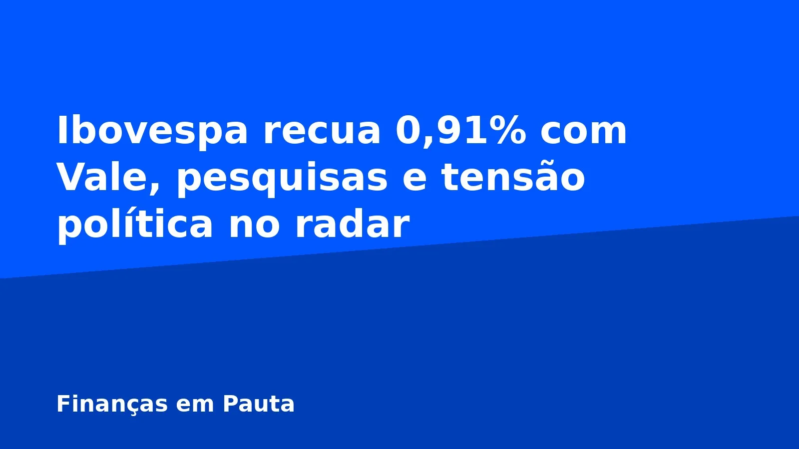 Ibovespa recua 0,91% com Vale, pesquisas e tensão política no radar
