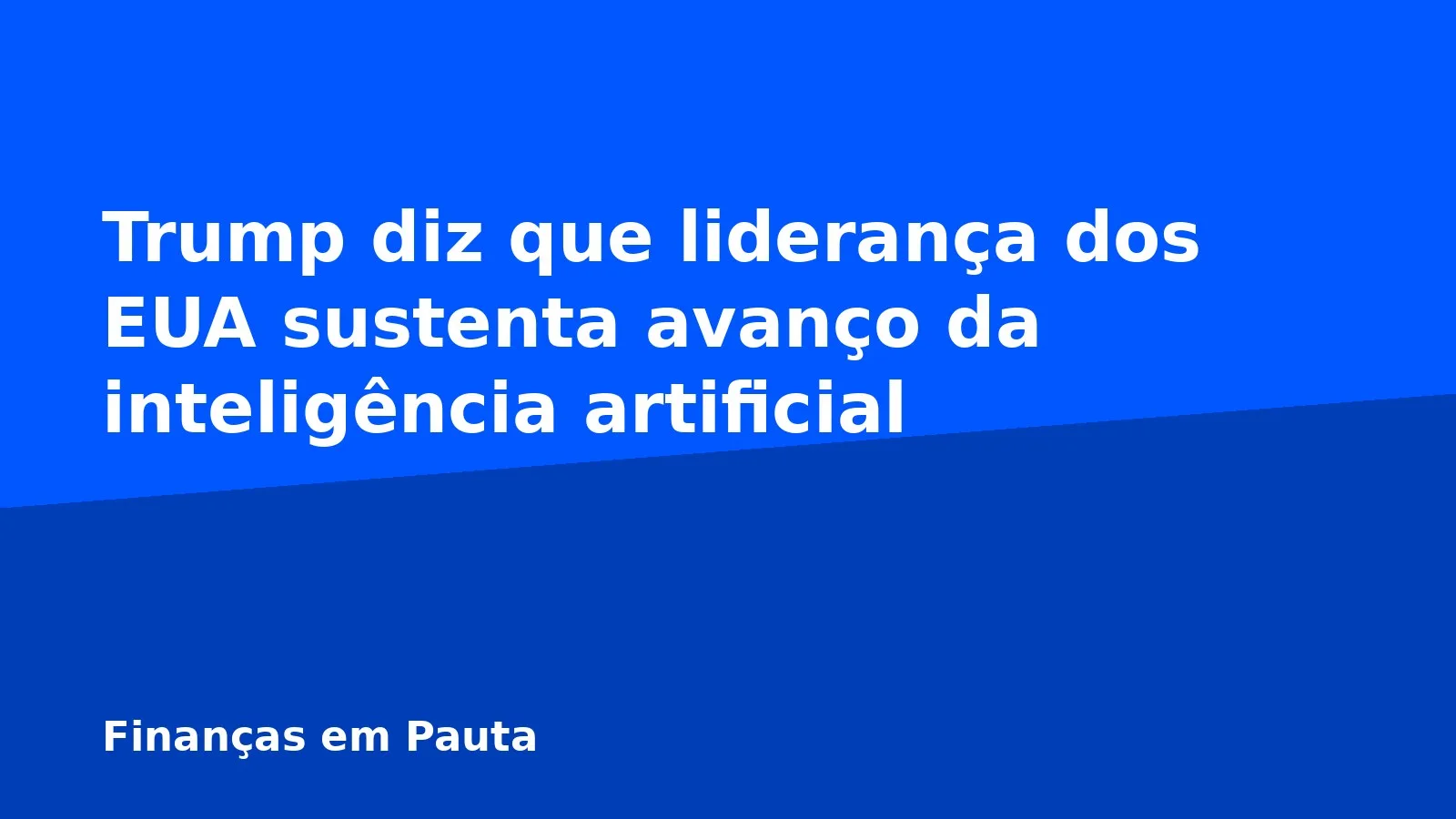 Trump diz que liderança dos EUA sustenta avanço da inteligência artificial