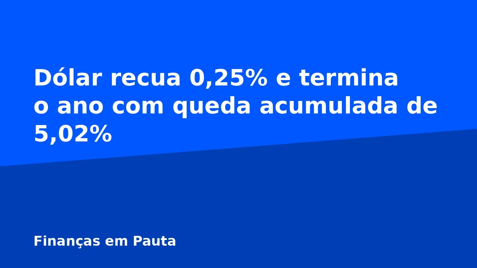 Dólar recua 0,25% e termina o ano com queda acumulada de 5,02%