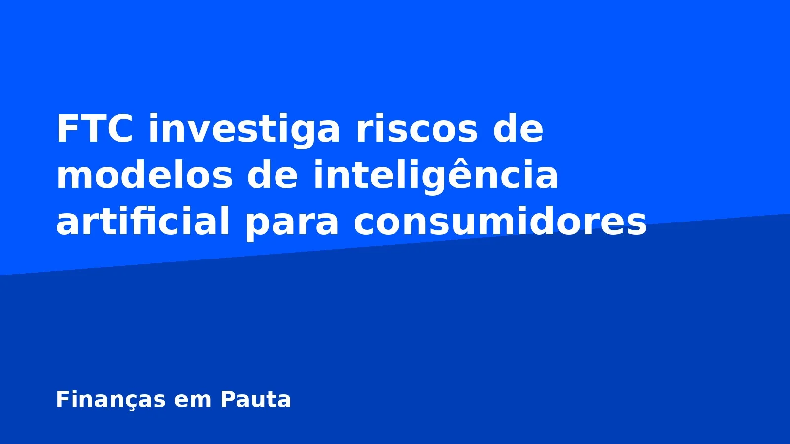 FTC investiga riscos de modelos de inteligência artificial para consumidores