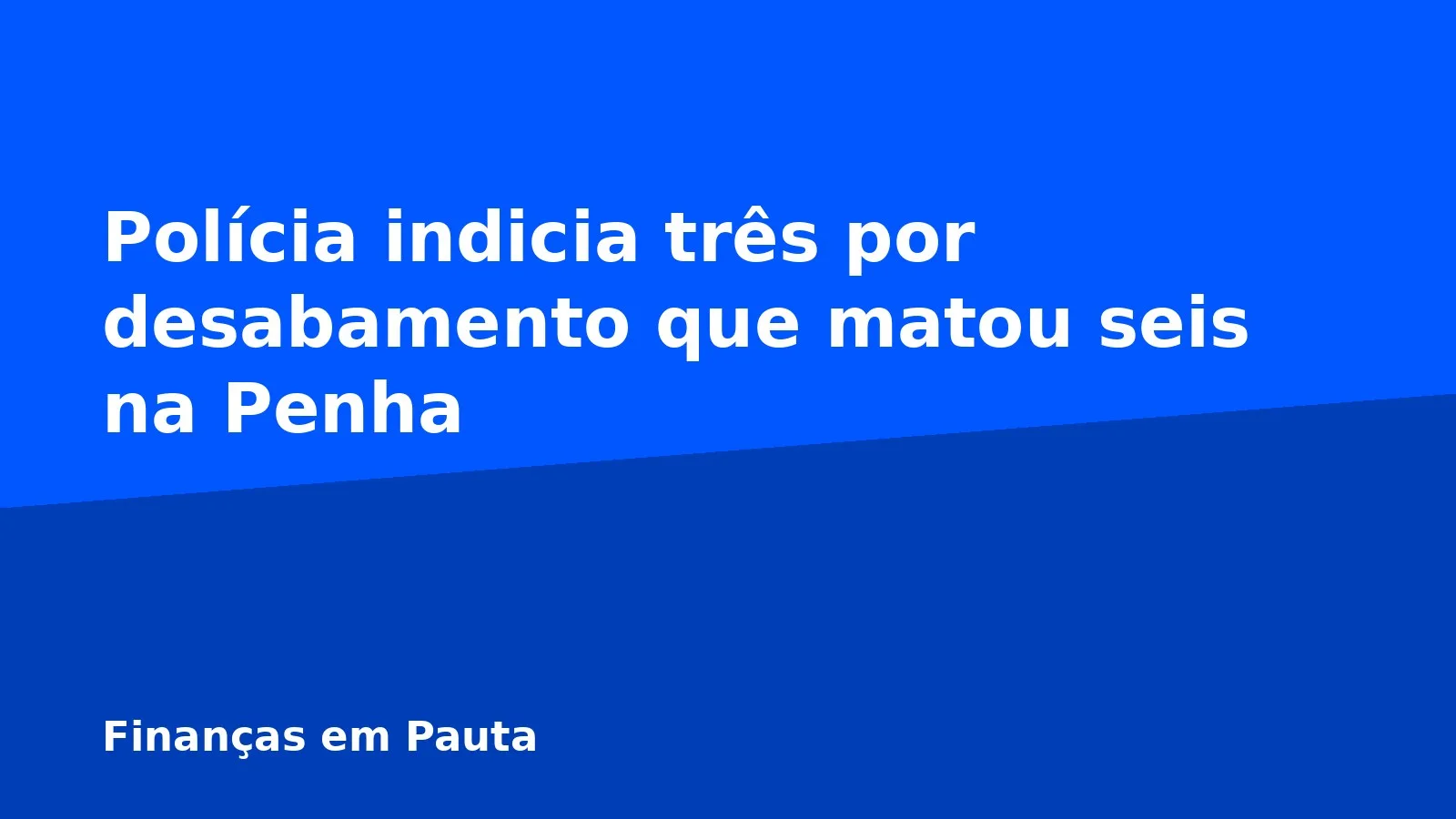 Polícia indicia três por desabamento que matou seis na Penha