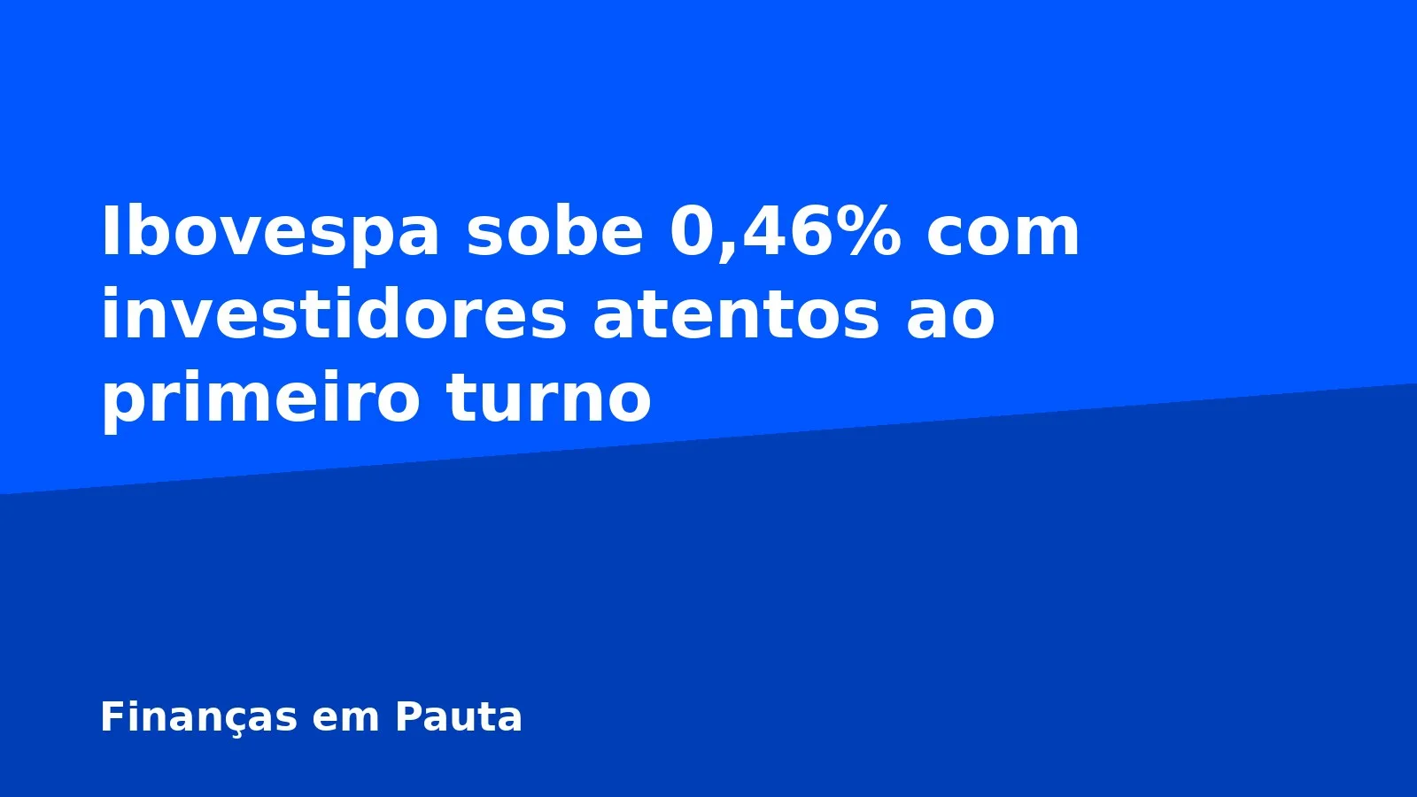 Ibovespa sobe 0,46% com investidores atentos ao primeiro turno