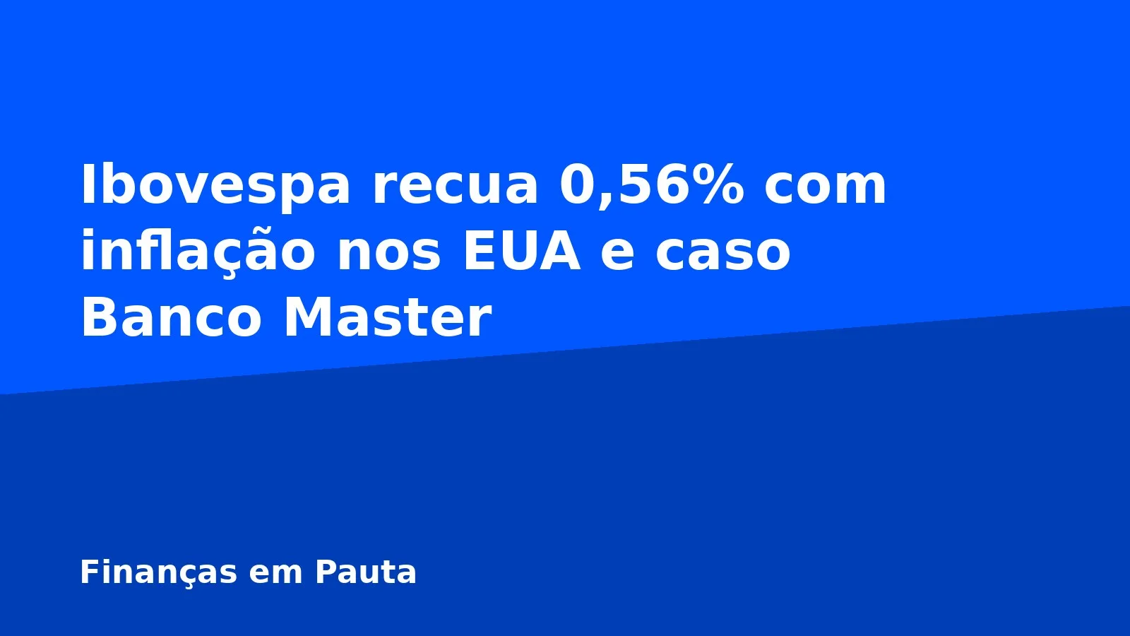Ibovespa recua 0,56% com inflação nos EUA e caso Banco Master