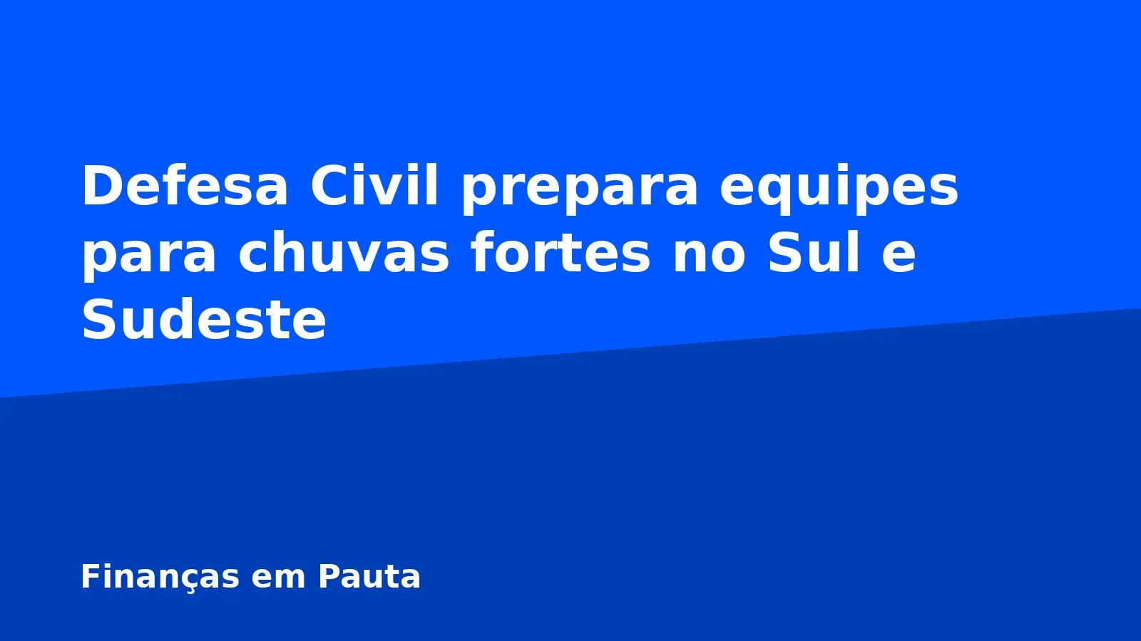 Defesa Civil prepara equipes para chuvas fortes no Sul e Sudeste